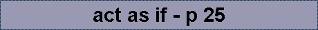 act as if - p 25